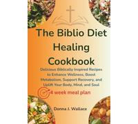 The Biblio Diet Healing Cookbook: Delicious Biblically Inspired Recipes to Enhance Wellness, Boost Metabolism, Support Recovery, and Uplift Your Body, Mind, and Soul