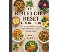 THE BIBLIO DIET RESET COOKBOOK: Faith-Based Recipes and Scripture-Inspired Guidance to Heal the Body, Restore Energy, and Reset Your Life.