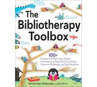 The Bibliotherapy Toolbox: 100+ Creative and Playful Story-Based Interventions to Help Kids Create Safety, Overcome Challenges, and Build Resiliency