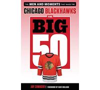 The Big 50: Chicago Blackhawks: The Men and Moments That Made the Chicago Blackhawks
