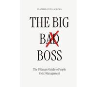 The Big Bad Boss, The Ultimate Guide to People (Mis)Management