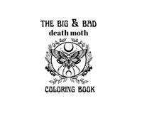 The Big & Bad Death Moth Coloring Book: A Coloring Book For All Ages