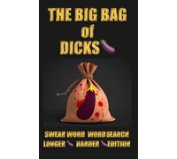 THE BIG BAG OF DICKS, SWEAR WORD WORD SEARCH, LONGER HARDER EDITION: 72 Adult Word Search Puzzles with 100+ Swear Words, Dirty Slang & Outrageous Rude Facts