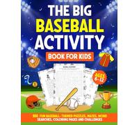 The Big Baseball Activity Book For Kids Ages 6-12: 100 Fun Baseball-Themed Puzzles, Mazes, Word Searches, Coloring Pages & Challenges With Full Solutions