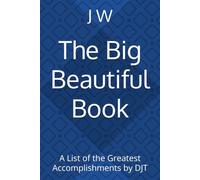 The Big Beautiful Book: A List of the Greatest Accomplishments by DJT
