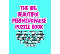 THE BIG BEAUTIFUL PERIMENOPAUSE PUZZLE BOOK: FOR HOT, TIRED, FUN, BRILLIANT & HILARIOUS WOMEN WHOSE MAGIC IS JUST GETTING STARTED!
