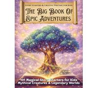 The Big Book For Epic Adventures: 101 Magical Story Starters and Writing Prompts for Kids. Designed to build confidence, creativity, and storytelling skills.