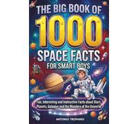 The Big Book of 1000 Space Facts for Smart Boys Ages 8-12: A Thousand Fun, Interesting and Instructive Facts about Stars, Planets, Galaxies and the Wonders of the Universe to Spark Kids Curiosity