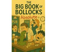The Big Book of Absolute Bollocks: A Totally Unreliable Dictionary of Dirty Words, Silly Slang and Absolute Rubbish