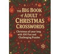 the Big Book of Adult Christmas Crosswords: Christmas all year long with 100 Fun and Challenging Puzzles