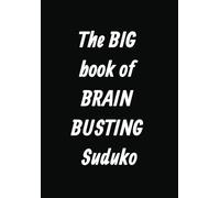 The BIG book of BRAIN BUSTING Suduko: 200+ mind twisting puzzles to stimulate people of all ages.