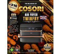 THE BIG BOOK OF COSORI AIR FRYER TWINFRY: Over 310 Simple and Varied Recipes for Beginners and Pros - Crispy Meats, Golden Fish, Roasted Vegetables, ... Pastries, International Dishes and much more!