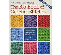 The Big Book of Crochet Stitches: Fabulous Fans, Pretty Picots, Clever Clusters, and a Whole Lot More