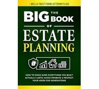 The Big Book of Estate Planning: How to Make Sure Everything You Built Actually Lasts-Avoid Probate & Protect Your Heirs for Generations (+ Will & Trust Forms Attorneys Use)