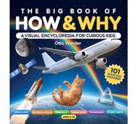 The Big Book of How & Why: A Visual Encyclopedia for Curious Kids Ages 6-12: 101 Questions & Answers About Science, Space, Animals, Human Body, Machines, Technology, Planet Earth & How Things Work: 1