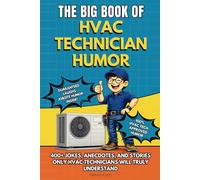 THE BIG BOOK OF HVAC TECHNICIAN HUMOR: A Funny HVAC Technician Joke Book Packed with Insider Humor, Real-Life Anecdotes and Relatable Stories. The ... and Air Conditioning Pros and Service Techs