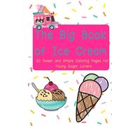 The Big Book of Ice Cream: 52 Sweet and Simple Coloring Pages for Young Sugar Lovers