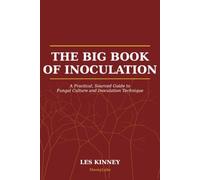 The Big Book of Inoculation: Mushroom Spawn, Liquid Culture, and Substrate Inoculation-- A Sourced Step-by-Step Guide