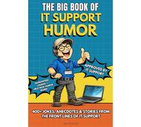 THE BIG BOOK OF IT SUPPORT HUMOR: 400+ IT Support Jokes, Anecdotes, and Stories - The perfect Joke Book Gift for Help Desk, Tech Support, and IT Professionals
