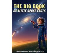 The Big Book of Little Space Facts: Short Facts, Bright Photos, and Easy Activities for Kids 4 to 10