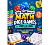 The Big Book of Math Dice Games for Middle School: 75+ Fun Math Games for Grades 5-8 with Fractions, Decimals, Multiplication, Division, Algebra, Geometry, Probability and More