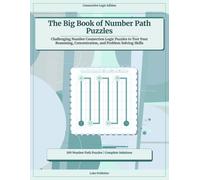 The Big Book of Number Path Puzzles: Challenging Number Connection Logic Puzzles to Test Your Reasoning, Concentration, and Problem Solving Skills