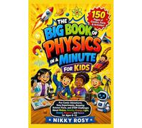 THE BIG BOOK OF PHYSICS IN A MINUTE FOR KIDS: Fun Comic Adventures, Easy Experiments, Amazing Science Facts, and STEM Challenges About Motion, ... Sound, Magnets, and Space for Ages 6-12