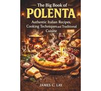 The Big Book of Polenta: Authentic Italian Recipes, Cooking Techniques, and Traditional Cuisine