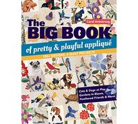 The Big Book of Pretty & Playful Appliqué: 150+ Designs, 4 Quilt Projects Cats & Dogs at Play, Gardens in Bloom, Feathered Friends & More