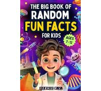 The Big Book of Random Fun Facts For Kids: 1,000+ Incredible Facts About Space, History, Animals, Science, Axolotls, Human Body, World Records, ... and the Titanic for Young Explorers Ages 7-12