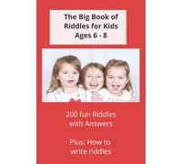 The Big Book of Riddles for Kids Ages 6 - 8: 200 Fun Brain Teasers and Silly Puzzles to Boost Thinking, Creativity, and Laughter.