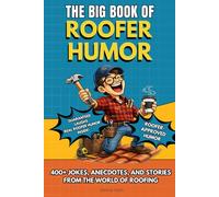 THE BIG BOOK OF ROOFER HUMOR: A Hilarious Humor Book Gift for Roofers, Roofing Contractors, and Construction Workers Who Know Life on the Roof with ... and Stories from the World of Roofing