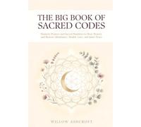 The Big Book of Sacred Codes: Numeric Prayers and Sacred Numbers to Heal, Protect, and Restore Abundance, Health, Love, and Inner Peace