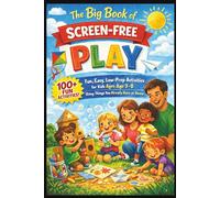 The Big Book of Screen-Free Play: FUN, EASY, LOW-PREP ACTIVITIES FOR KIDS AGES 3-8 USING THINGS YOU ALREADY HAVE AT HOME