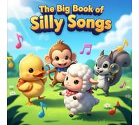 The Big Book of Silly Songs: Cute Animal Characters, Counting, Movement, and Early Learning for Toddlers Ages 3-5