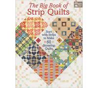 The Big Book of Strip Quilts: Start With Strips to Make 60 Stunning Quilts