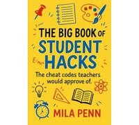 The Big Book Of Student Hacks: The cheat codes teachers would approve of.