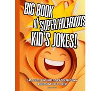The Big Book of Super Hilarious Kid's Jokes!: Dad jokes, Puns and Other Sidesplitting Wholesome Kid’s jokes!