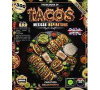 THE BIG BOOK OF TACOS: Over 300 Authentic and Modern Recipes for Beginners and Professionals - Master the Art of Tacos from Carne Asada to Pastor, ... from Homemade Salsas to Fresh Tortillas