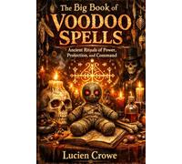 The Big Book of Voodoo Spells: Ancient Rituals of Power, Protection, and Command