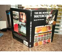 The Big Book of Watercolor Painting: The History, the Studio, the Materials the Techniques, the Subjects, the Theory and the Practice of Watercolor