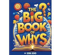 THE BIG BOOK OF WHYS THE ULTIMATE VISUAL ENCYCLOPEDIA: Curious Kids MIND BLOWING FACTS
