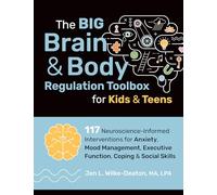 The Big Brain & Body Regulation Toolbox for Kids & Teens: 117 Neuroscience-Informed Interventions for Anxiety, Mood Management, Executive Function, Coping & Social Skills