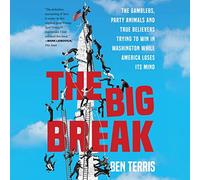 The Big Break: The Gamblers, Party Animals, and True Believers Trying to Win in Washington While America Loses Its Mind