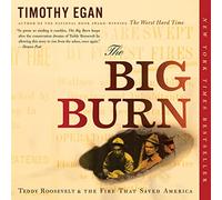 The Big Burn: Teddy Roosevelt and the Fire that Saved America