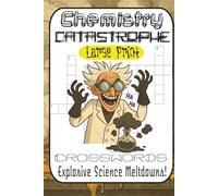 The Big Chemistry Catastrophe Crossword Book: 60 Explosive Science Puzzles from Easy to Meltdown Mode - Silly, Smart, and Guaranteed to Make You Laugh (Solutions Included!)