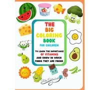 THE BIG COLORING BOOK FOR CHILDREN: TO LEARN THE IMPORTANCE OF VITAMINS AND KNOW IN WHICH FOOD THEY ARE FOUND