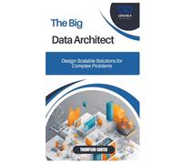 The Big Data Architect: Design Scalable Solutions for Complex Problems