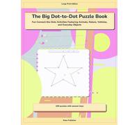 The Big Dot-to-Dot Puzzle Book: Fun Connect-the-Dots Activities Featuring Animals, Nature, Vehicles, and Everyday Objects