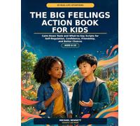 The Big Feelings Action Book for Kids: 50 Real-Life Situations, Calm-Down Tools, and What-to-Say Scripts for Self-Regulation, Confidence, Friendship, and Better Choices, Ages 6-10
